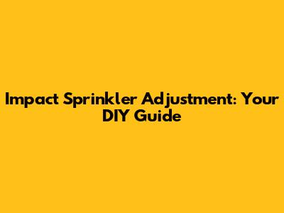 Impact Sprinkler Adjustment: Your DIY Guide
