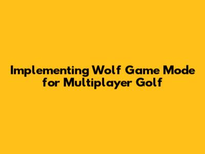 Implementing Wolf Game Mode for Multiplayer Golf