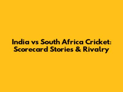 India vs South Africa Cricket: Scorecard Stories & Rivalry