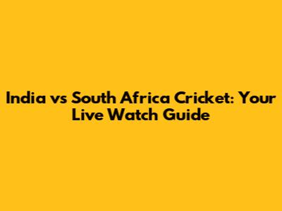 India vs South Africa Cricket: Your Live Watch Guide