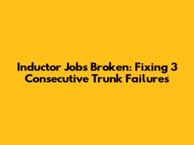 Inductor Jobs Broken: Fixing 3 Consecutive Trunk Failures