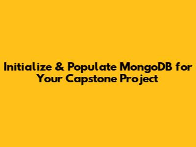 Initialize & Populate MongoDB for Your Capstone Project