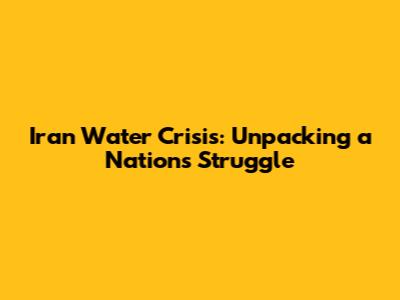 Iran Water Crisis: Unpacking a Nation's Struggle