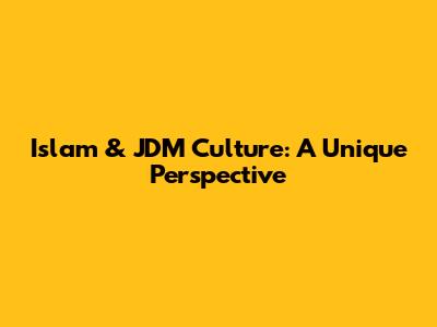 Islam & JDM Culture: A Unique Perspective