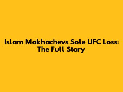 Islam Makhachev's Sole UFC Loss: The Full Story