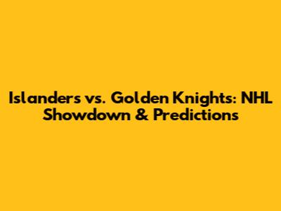Islanders vs. Golden Knights: NHL Showdown & Predictions
