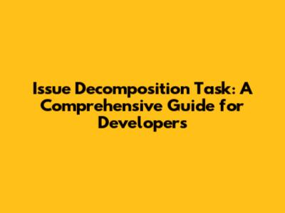 Issue Decomposition Task: A Comprehensive Guide for Developers