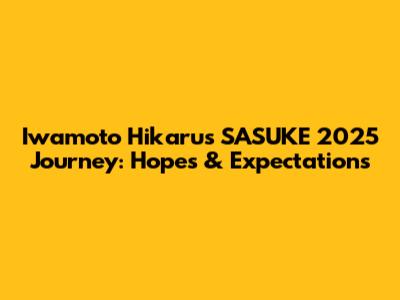 Iwamoto Hikaru's SASUKE 2025 Journey: Hopes & Expectations