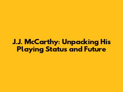 J.J. McCarthy: Unpacking His Playing Status and Future