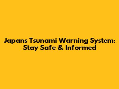 Japan's Tsunami Warning System: Stay Safe & Informed
