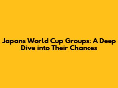 Japan's World Cup Groups: A Deep Dive into Their Chances