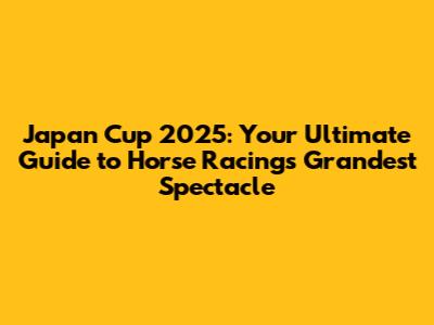 Japan Cup 2025: Your Ultimate Guide to Horse Racing's Grandest Spectacle