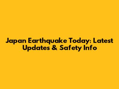Japan Earthquake Today: Latest Updates & Safety Info