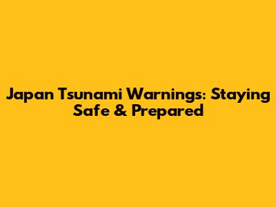 Japan Tsunami Warnings: Staying Safe & Prepared