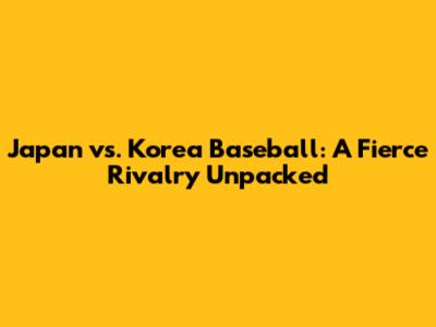 Japan vs. Korea Baseball: A Fierce Rivalry Unpacked