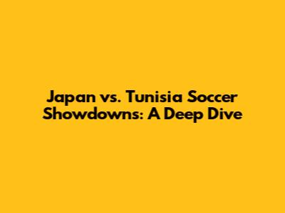 Japan vs. Tunisia Soccer Showdowns: A Deep Dive