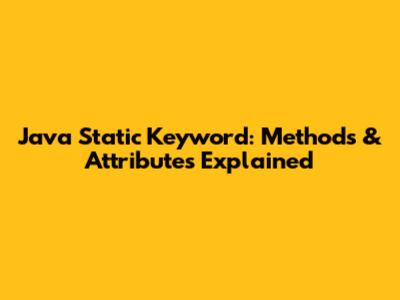 Java Static Keyword: Methods & Attributes Explained