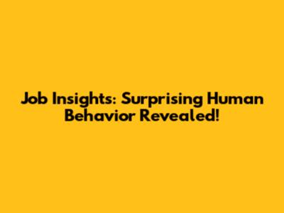 Job Insights: Surprising Human Behavior Revealed!