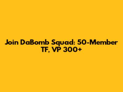 Join DaBomb Squad: 50-Member TF, VP 300+