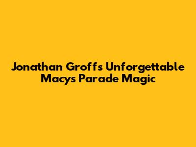 Jonathan Groff's Unforgettable Macy's Parade Magic