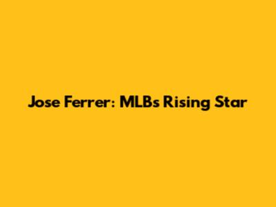 Jose Ferrer: MLB's Rising Star