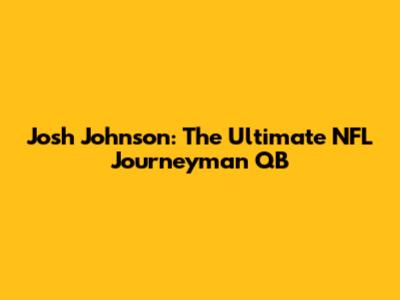Josh Johnson: The Ultimate NFL Journeyman QB
