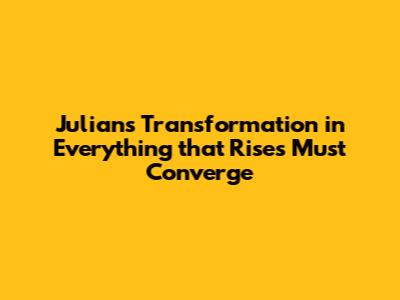 Julian's Transformation in "Everything that Rises Must Converge"