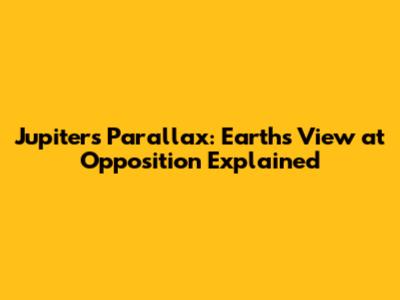 Jupiter's Parallax: Earth's View at Opposition Explained