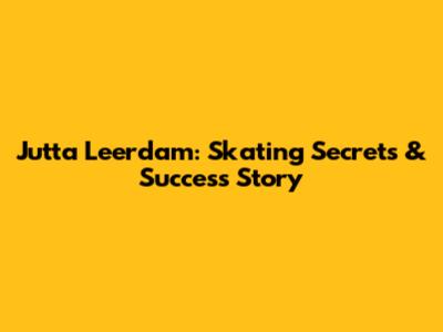 Jutta Leerdam: Skating Secrets & Success Story
