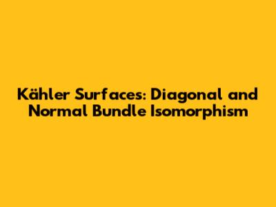 Kähler Surfaces: Diagonal and Normal Bundle Isomorphism