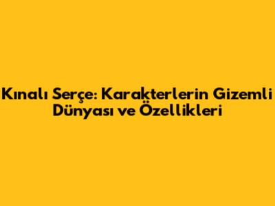 Kınalı Serçe: Karakterlerin Gizemli Dünyası ve Özellikleri