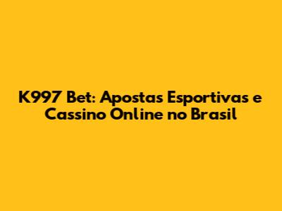 K997 Bet: Apostas Esportivas e Cassino Online no Brasil