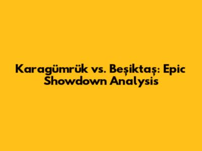 Karagümrük vs. Beşiktaş: Epic Showdown Analysis