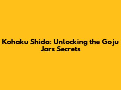 Kohaku Shida: Unlocking the Goju Jar's Secrets