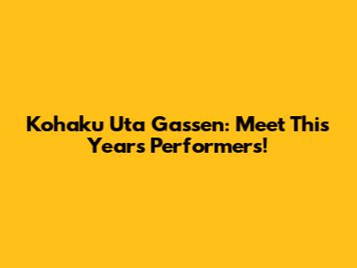 Kohaku Uta Gassen: Meet This Year's Performers!