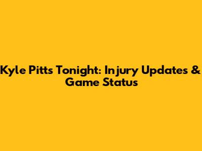 Kyle Pitts Tonight: Injury Updates & Game Status