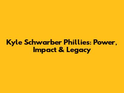 Kyle Schwarber Phillies: Power, Impact & Legacy