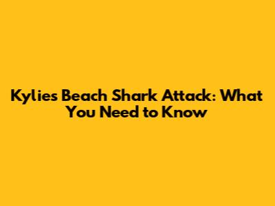 Kylie's Beach Shark Attack: What You Need to Know
