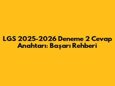 LGS 2025-2026 Deneme 2 Cevap Anahtarı: Başarı Rehberi
