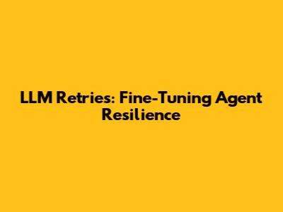 LLM Retries: Fine-Tuning Agent Resilience