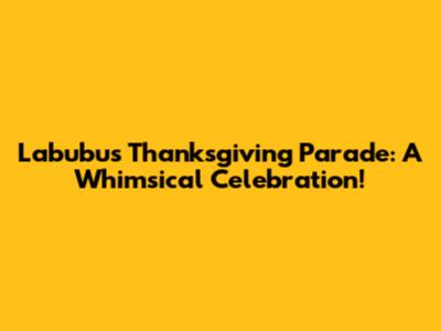Labubu's Thanksgiving Parade: A Whimsical Celebration!