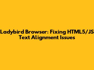 Ladybird Browser: Fixing HTML5/JS Text Alignment Issues
