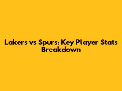 Lakers vs Spurs: Key Player Stats Breakdown