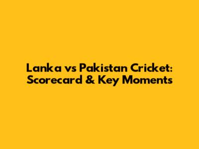 Lanka vs Pakistan Cricket: Scorecard & Key Moments