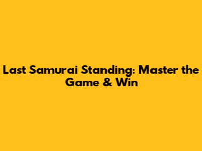 Last Samurai Standing: Master the Game & Win