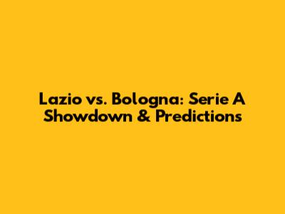 Lazio vs. Bologna: Serie A Showdown & Predictions