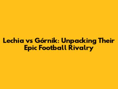 Lechia vs Górnik: Unpacking Their Epic Football Rivalry