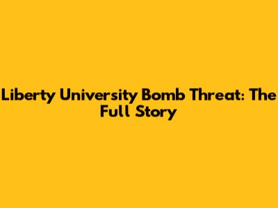 Liberty University Bomb Threat: The Full Story