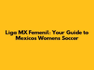 Liga MX Femenil: Your Guide to Mexico's Women's Soccer