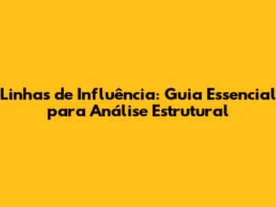 Linhas de Influência: Guia Essencial para Análise Estrutural